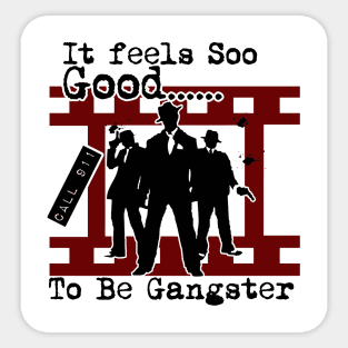 It Feels Soo Good To Be Gangster Sticker